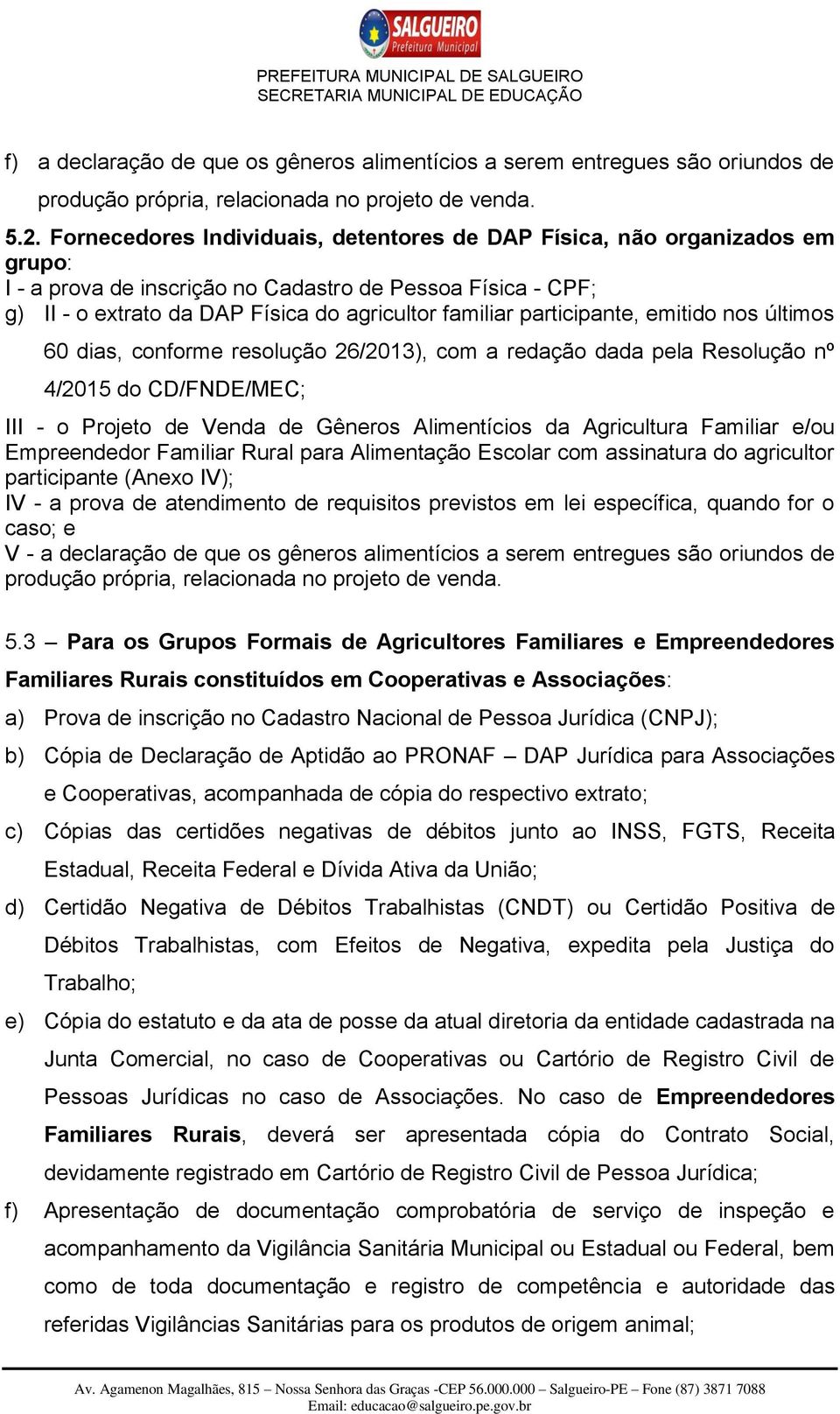 participante, emitido nos últimos 60 dias, conforme resolução 26/2013), com a redação dada pela Resolução nº 4/2015 do CD/FNDE/MEC; III - o Projeto de Venda de Gêneros Alimentícios da Agricultura