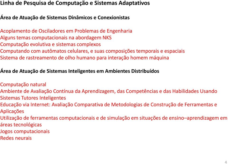 máquina Área de Atuação de Sistemas Inteligentes em Ambientes Distribuídos Computação natural Ambiente de Avaliação Contínua da Aprendizagem, das Competências e das Habilidades Usando Sistemas