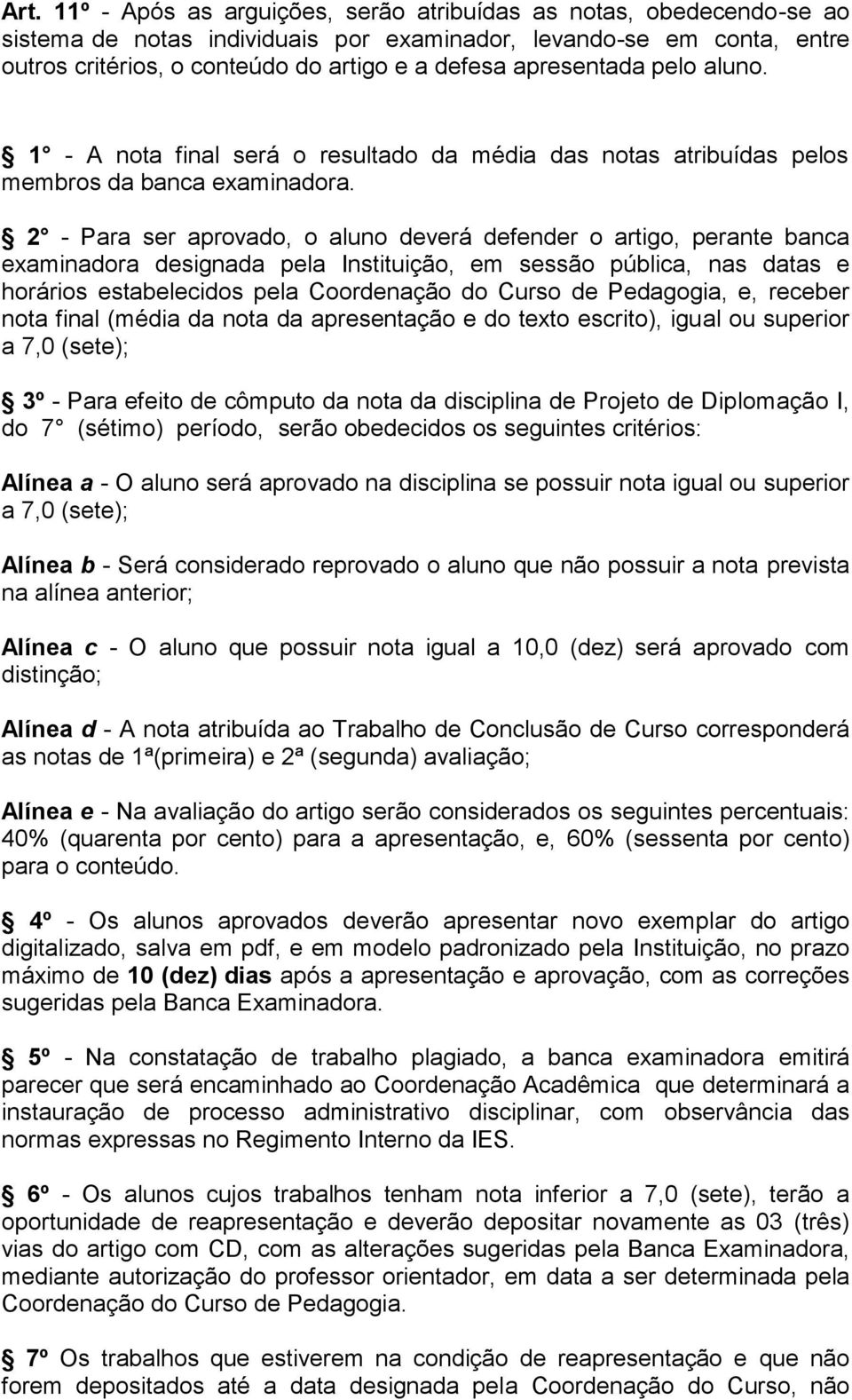 2 - Para ser aprovado, o aluno deverá defender o artigo, perante banca examinadora designada pela Instituição, em sessão pública, nas datas e horários estabelecidos pela Coordenação do Curso de