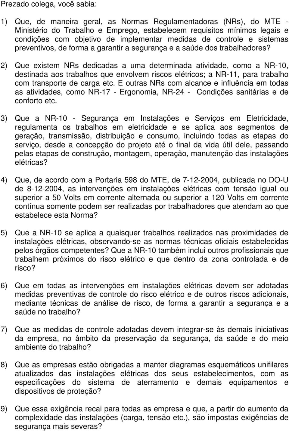 2) Que existem NRs dedicadas a uma determinada atividade, como a NR-10, destinada aos trabalhos que envolvem riscos elétricos; a NR-11, para trabalho com transporte de carga etc.