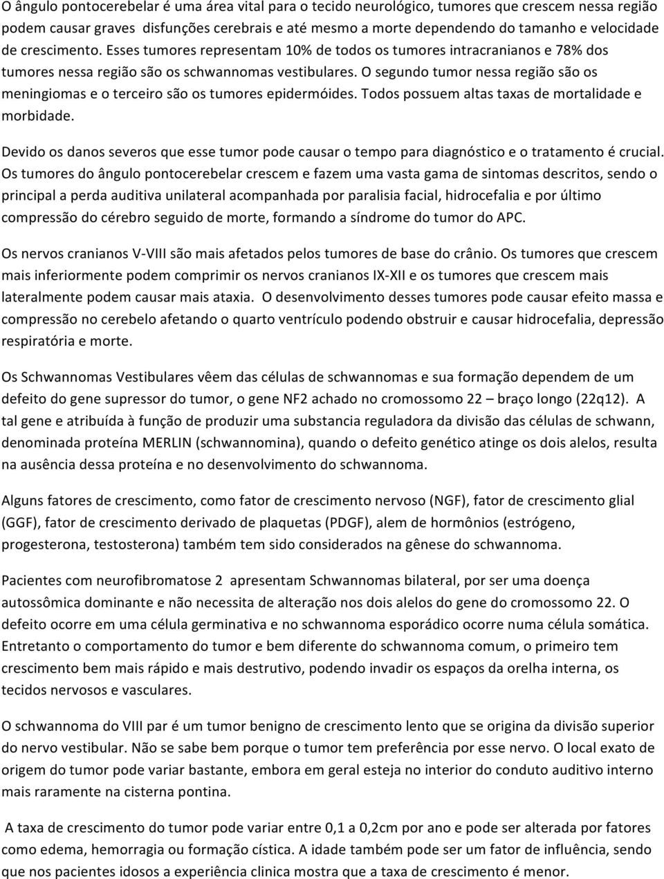 O segundo tumor nessa região são os meningiomas e o terceiro são os tumores epidermóides. Todos possuem altas taxas de mortalidade e morbidade.