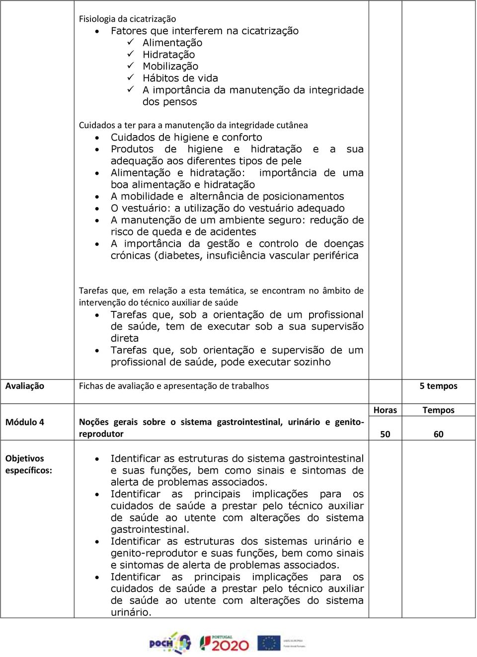 alimentação e hidratação A mobilidade e alternância de posicionamentos O vestuário: a utilização do vestuário adequado A manutenção de um ambiente seguro: redução de risco de queda e de acidentes A