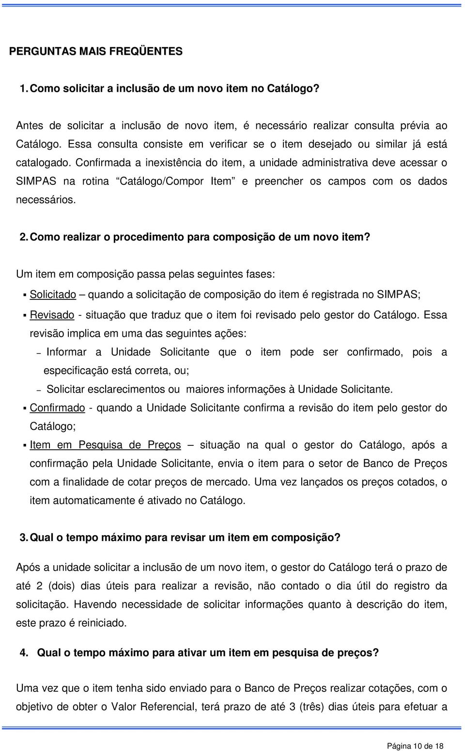 Confirmada a inexistência do item, a unidade administrativa deve acessar o SIMPAS na rotina Catálogo/Compor Item e preencher os campos com os dados necessários. 2.