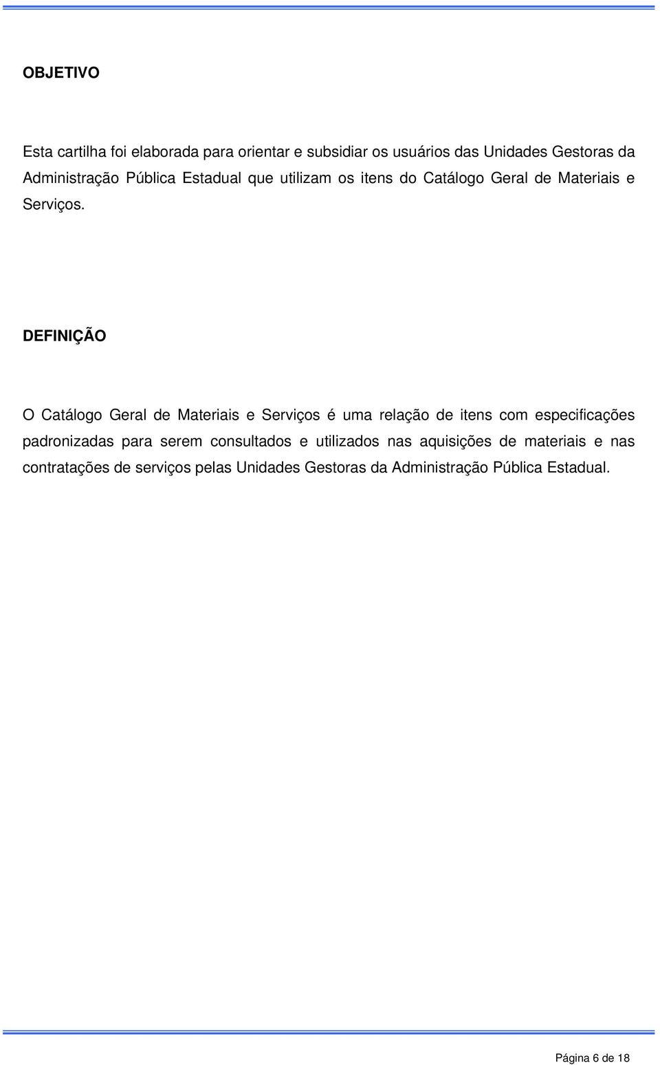 DEFINIÇÃO O Catálogo Geral de Materiais e Serviços é uma relação de itens com especificações padronizadas para serem