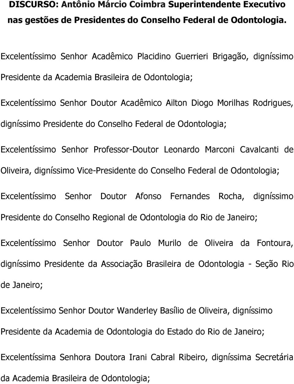 digníssimo Presidente do Conselho Federal de Odontologia; Excelentíssimo Senhor Professor-Doutor Leonardo Marconi Cavalcanti de Oliveira, digníssimo Vice-Presidente do Conselho Federal de
