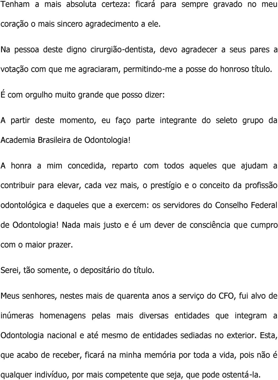 É com orgulho muito grande que posso dizer: A partir deste momento, eu faço parte integrante do seleto grupo da Academia Brasileira de Odontologia!