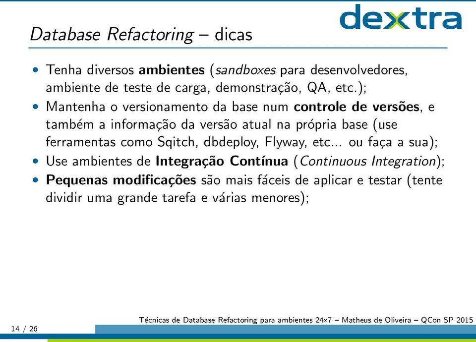 ); Mantenha o versionamento da base num controle de versões, e também a informação da versão atual na própria base (use