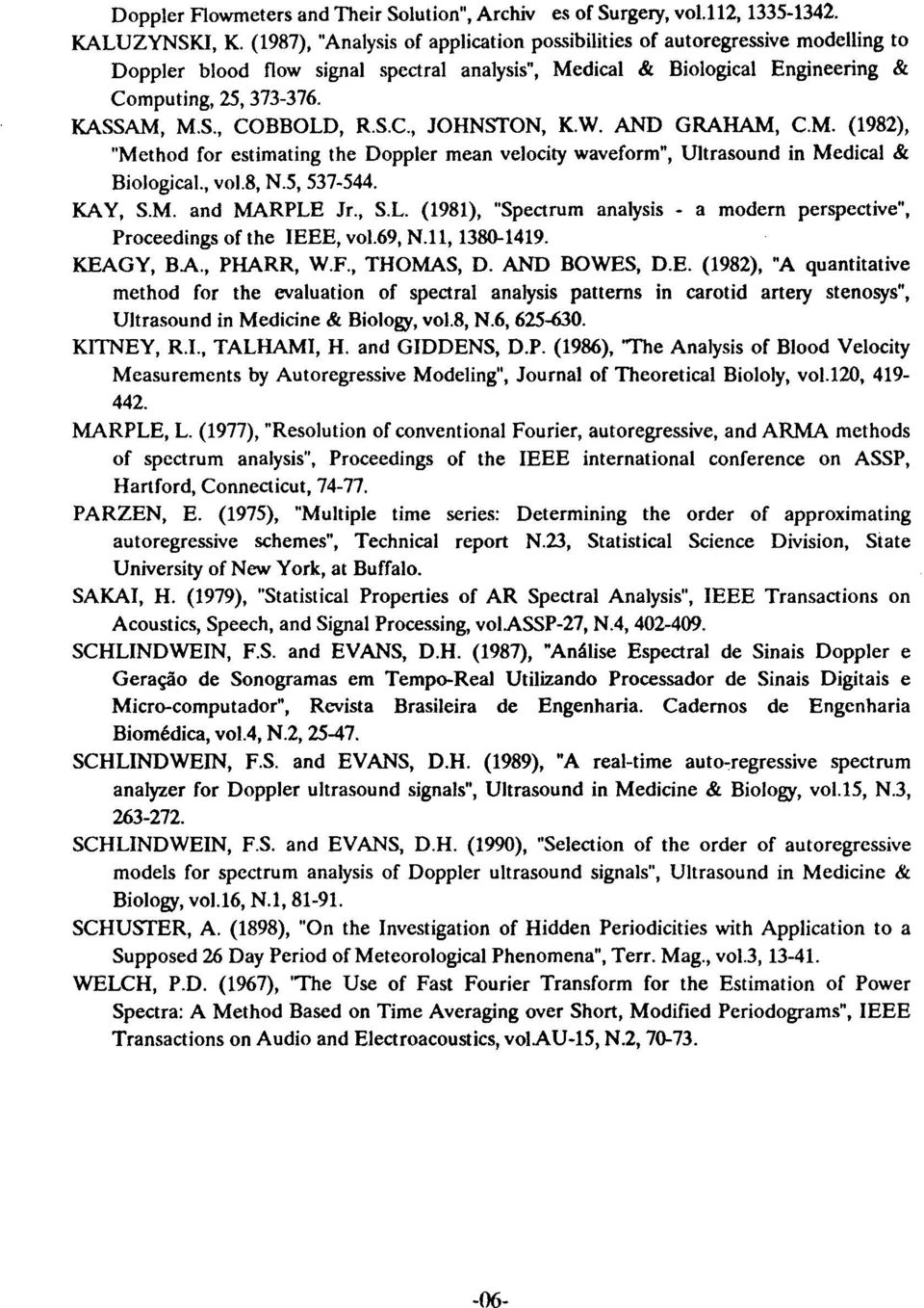 KASSAM, M.S., COBBOLD, R.S.C., JOHNSTON, K,W. ANO GRAHAM, C.M. (1982), "Method for estimating the Doppler mean velocity waveform", Ultrasound in MedicaI & BiologicaL, vol8, N.5, 537-544. KAY, S.M. and MARPLE Jr.