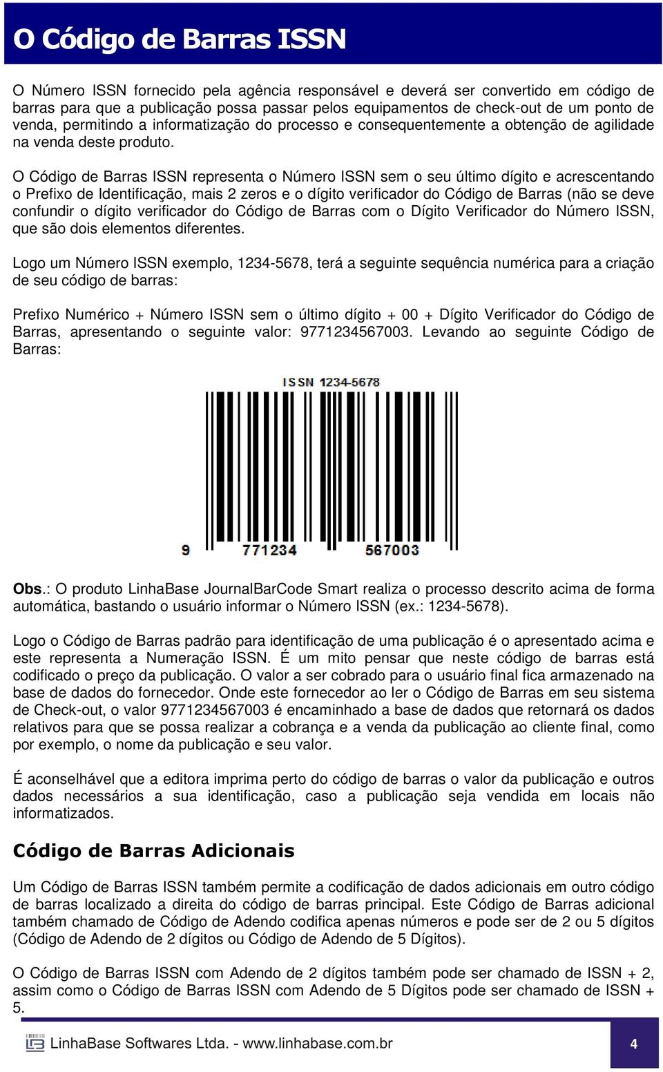 O Código de Barras ISSN representa o Número ISSN sem o seu último dígito e acrescentando o Prefixo de Identificação, mais 2 zeros e o dígito verificador do Código de Barras (não se deve confundir o