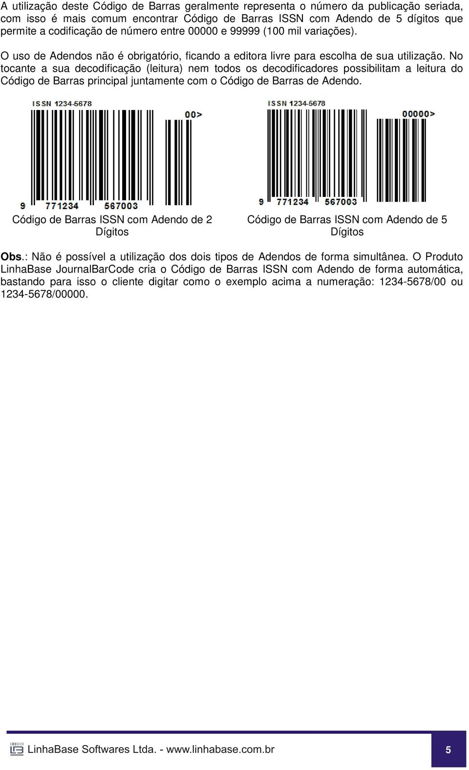 No tocante a sua decodificação (leitura) nem todos os decodificadores possibilitam a leitura do Código de Barras principal juntamente com o Código de Barras de Adendo.