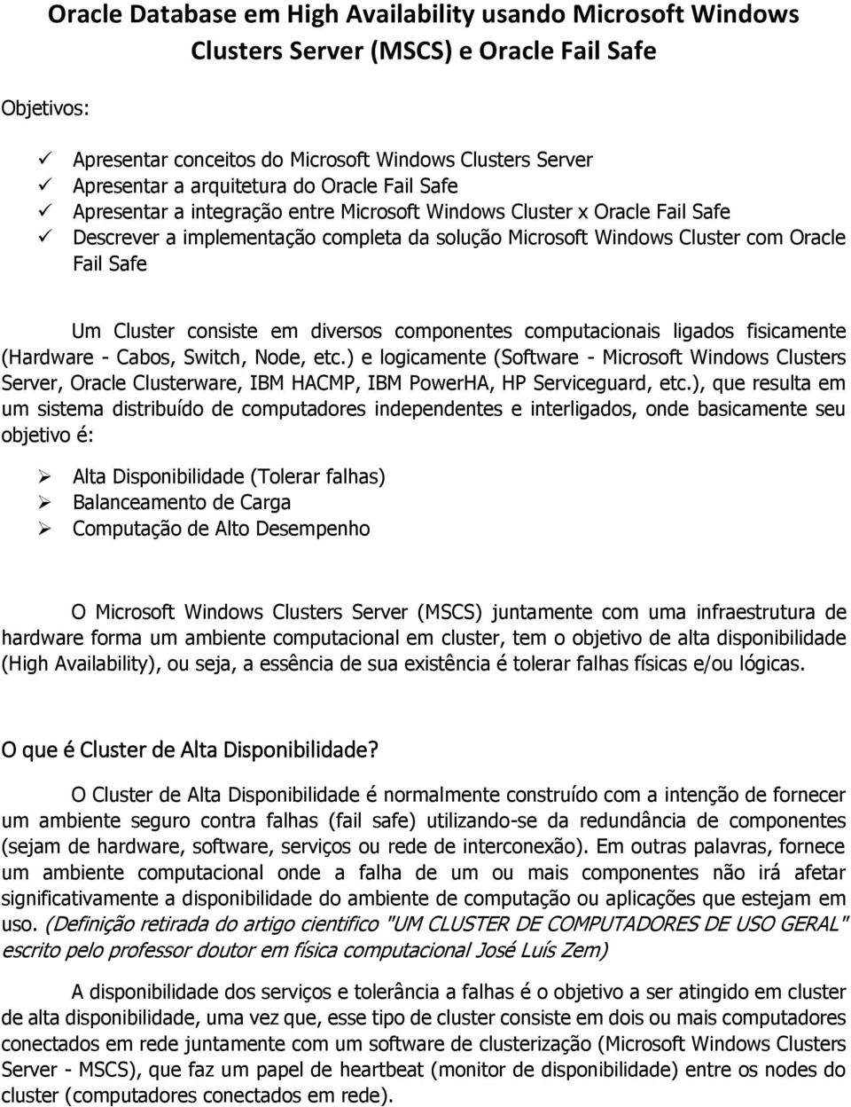 consiste em diversos componentes computacionais ligados fisicamente (Hardware - Cabos, Switch, Node, etc.