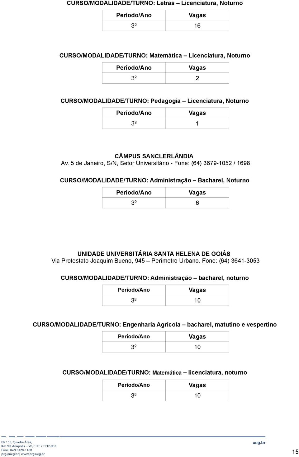 5 de Janeiro, S/N, Setor Universitário - Fone: (64) 3679-1052 / 1698 CURSO/MODALIDADE/TURNO: Administração Bacharel, Noturno 3º 6 UNIDADE UNIVERSITÁRIA SANTA