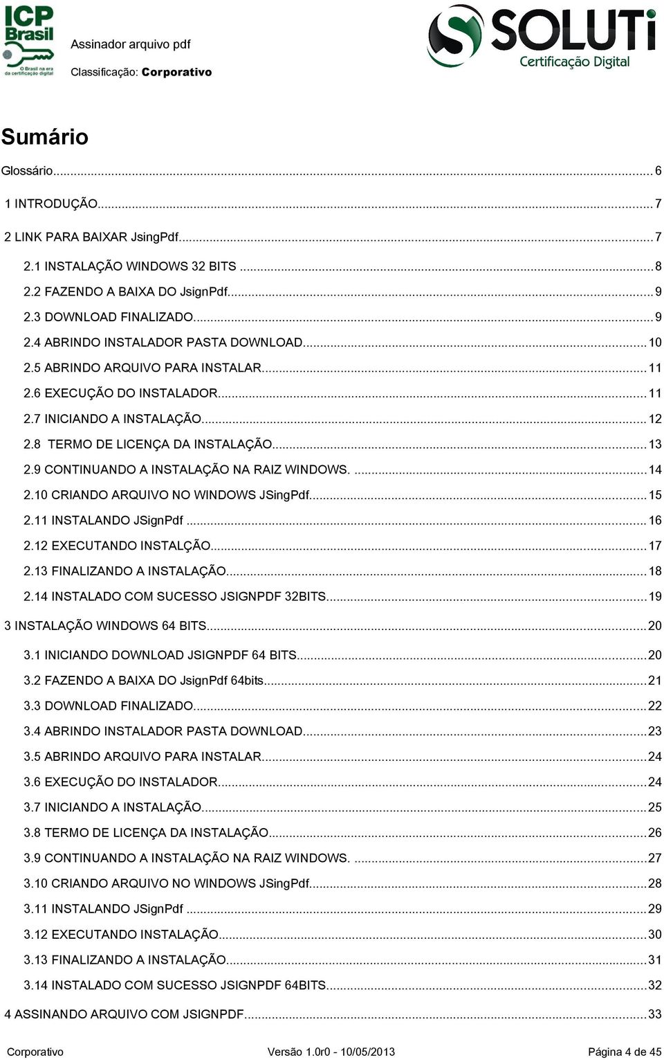 10 CRIANDO ARQUIVO NO WINDOWS JSingPdf...15 2.11 INSTALANDO JSignPdf... 16 2.12 EXECUTANDO INSTALÇÃO... 17 2.13 FINALIZANDO A INSTALAÇÃO... 18 2.14 INSTALADO COM SUCESSO JSIGNPDF 32BITS.