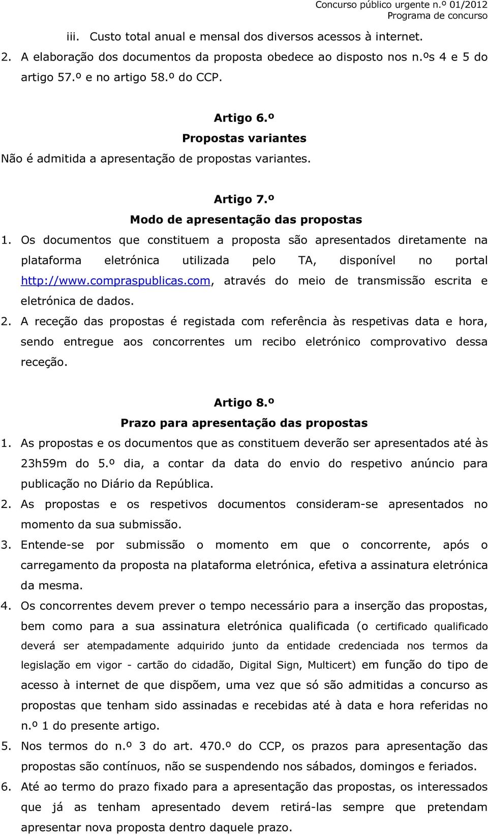 Os documentos que constituem a proposta são apresentados diretamente na plataforma eletrónica utilizada pelo TA, disponível no portal http://www.compraspublicas.