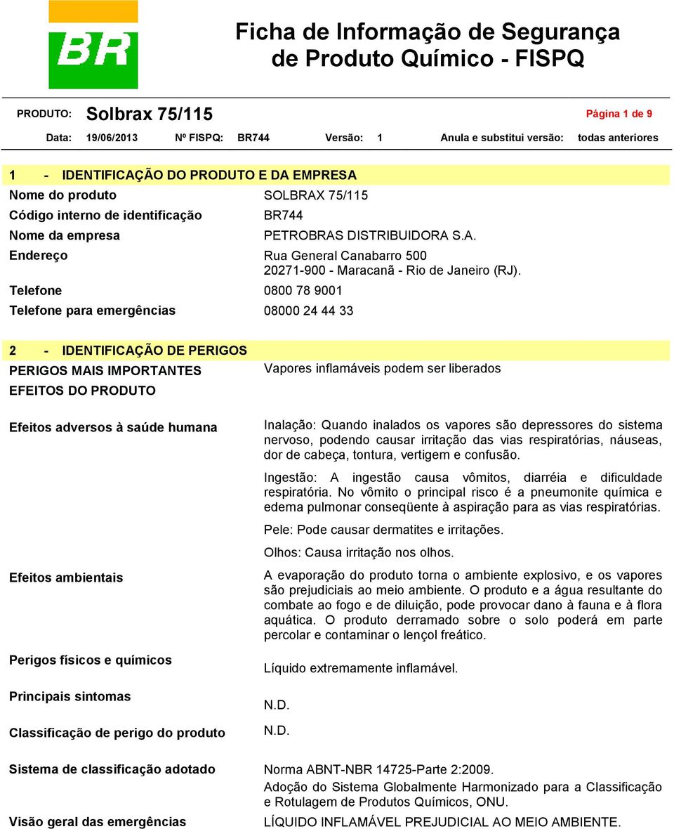 físicos e químicos Principais sintomas Classificação de perigo do produto Vapores inflamáveis podem ser liberados Inalação: Quando inalados os vapores são depressores do sistema nervoso, podendo