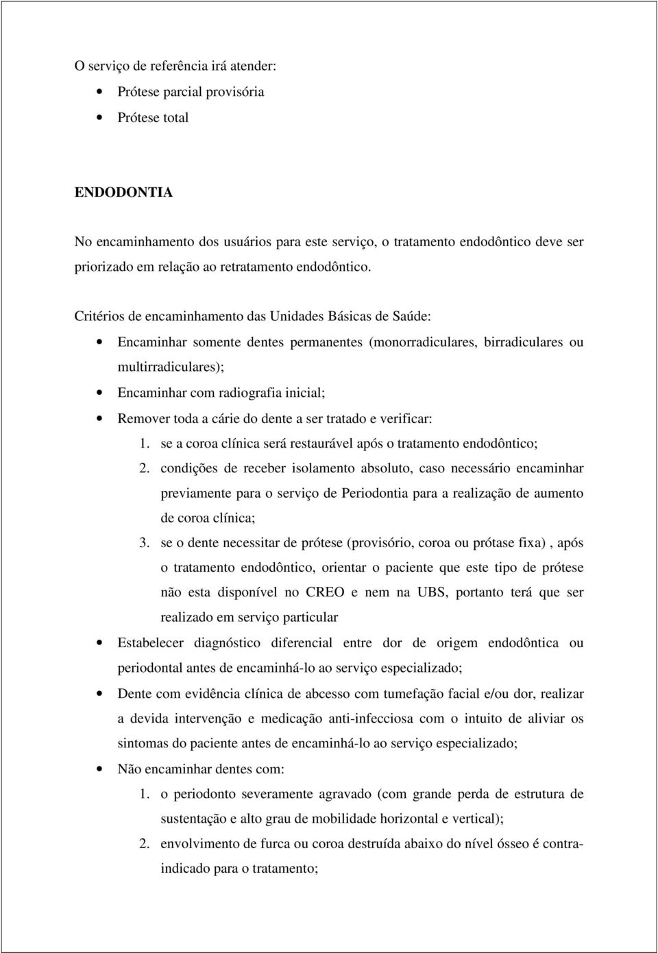 Critérios de encaminhamento das Unidades Básicas de Saúde: Encaminhar somente dentes permanentes (monorradiculares, birradiculares ou multirradiculares); Encaminhar com radiografia inicial; Remover