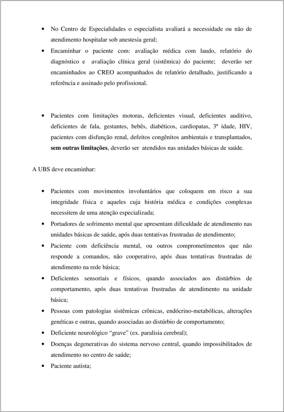 Pacientes com limitações motoras, deficientes visual, deficientes auditivo, deficientes de fala, gestantes, bebês, diabéticos, cardiopatas, 3ª idade, HIV, pacientes com disfunção renal, defeitos