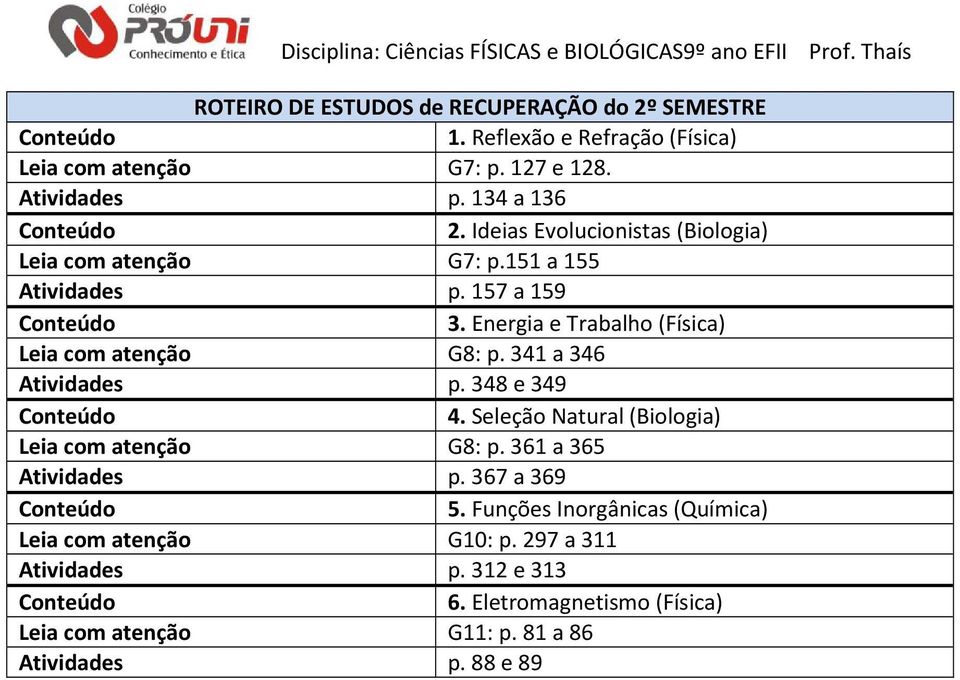 151 a 155 Atividades p. 157 a 159 3. Energia e Trabalho (Física) Leia com atenção G8: p. 341 a 346 Atividades p. 348 e 349 4.