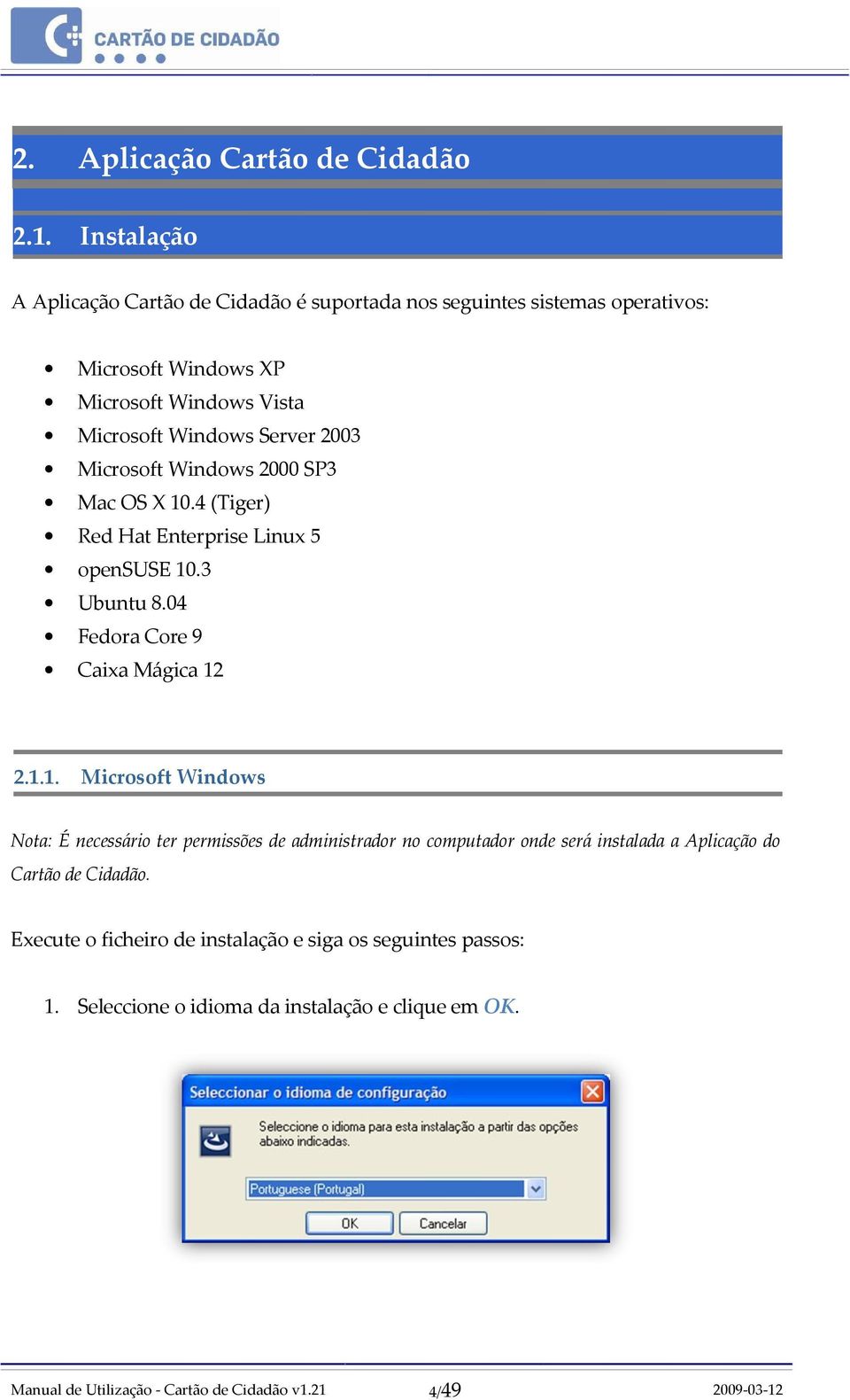 Windows Server 2003 Microsoft Windows 2000 SP3 Mac OS X 10.4 (Tiger) Red Hat Enterprise Linux 5 opensuse 10.3 Ubuntu 8.