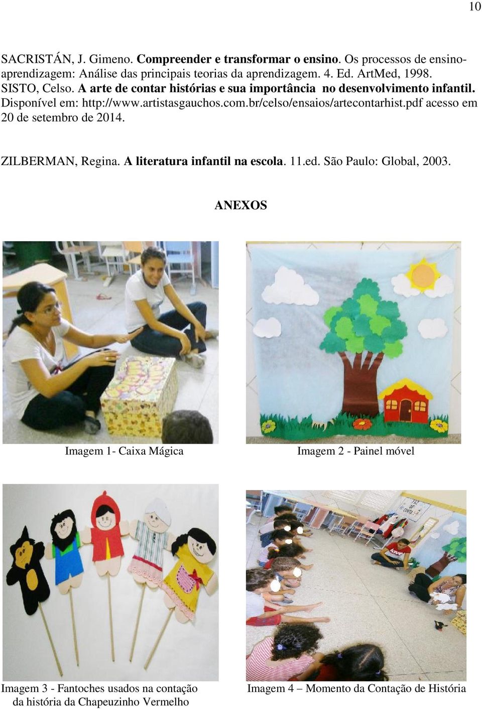 br/celso/ensaios/artecontarhist.pdf acesso em 20 de setembro de 2014. ZILBERMAN, Regina. A literatura infantil na escola. 11.ed. São Paulo: Global, 2003.