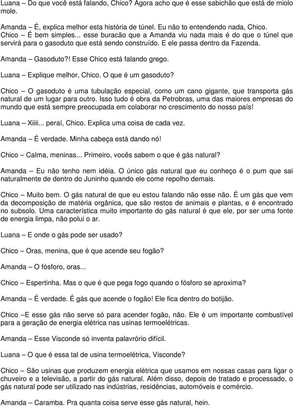 Luana Explique melhor, Chico. O que é um gasoduto? Chico O gasoduto é uma tubulação especial, como um cano gigante, que transporta gás natural de um lugar para outro.