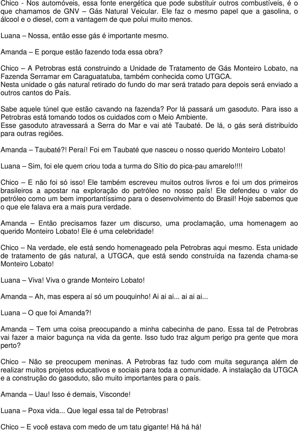 Chico A Petrobras está construindo a Unidade de Tratamento de Gás Monteiro Lobato, na Fazenda Serramar em Caraguatatuba, também conhecida como UTGCA.