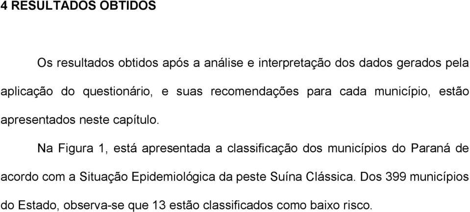 Na Figura 1, está apresentada a classificação dos municípios do Paraná de acordo com a Situação