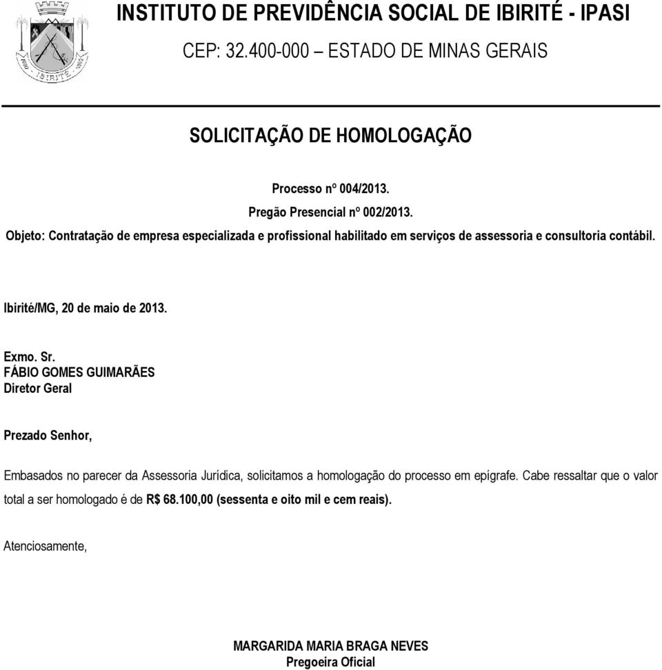 Assessoria Jurídica, solicitamos a homologação do processo em epígrafe.