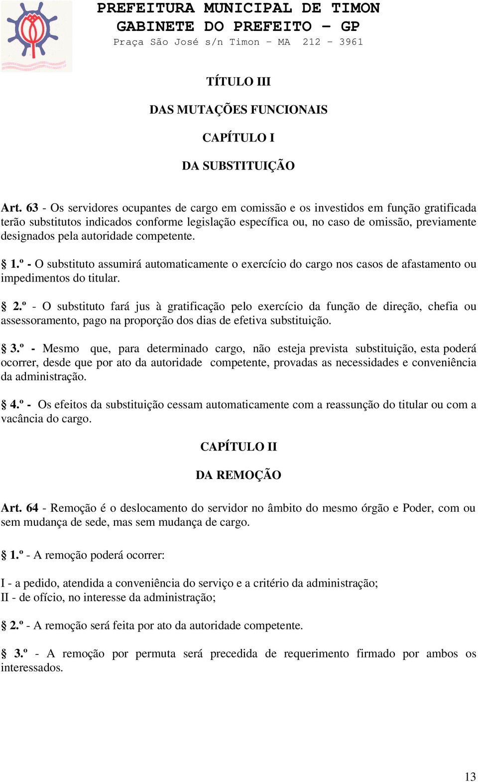 autoridade competente. 1.º - O substituto assumirá automaticamente o exercício do cargo nos casos de afastamento ou impedimentos do titular. 2.