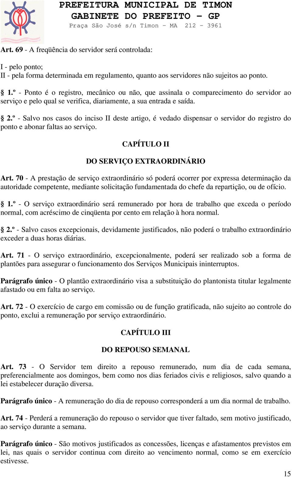 º - Salvo nos casos do inciso II deste artigo, é vedado dispensar o servidor do registro do ponto e abonar faltas ao serviço. CAPÍTULO II DO SERVIÇO EXTRAORDINÁRIO Art.