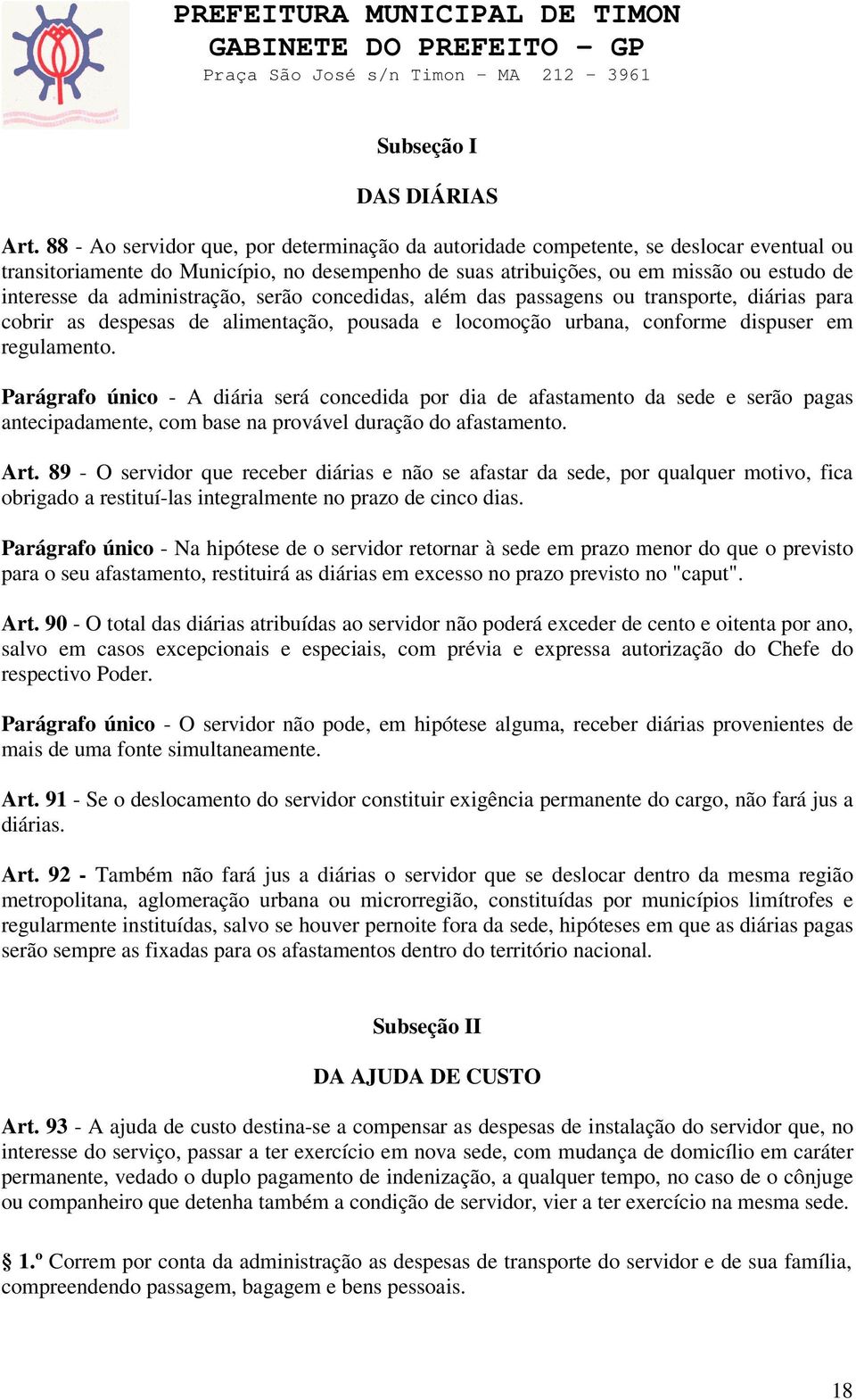 administração, serão concedidas, além das passagens ou transporte, diárias para cobrir as despesas de alimentação, pousada e locomoção urbana, conforme dispuser em regulamento.