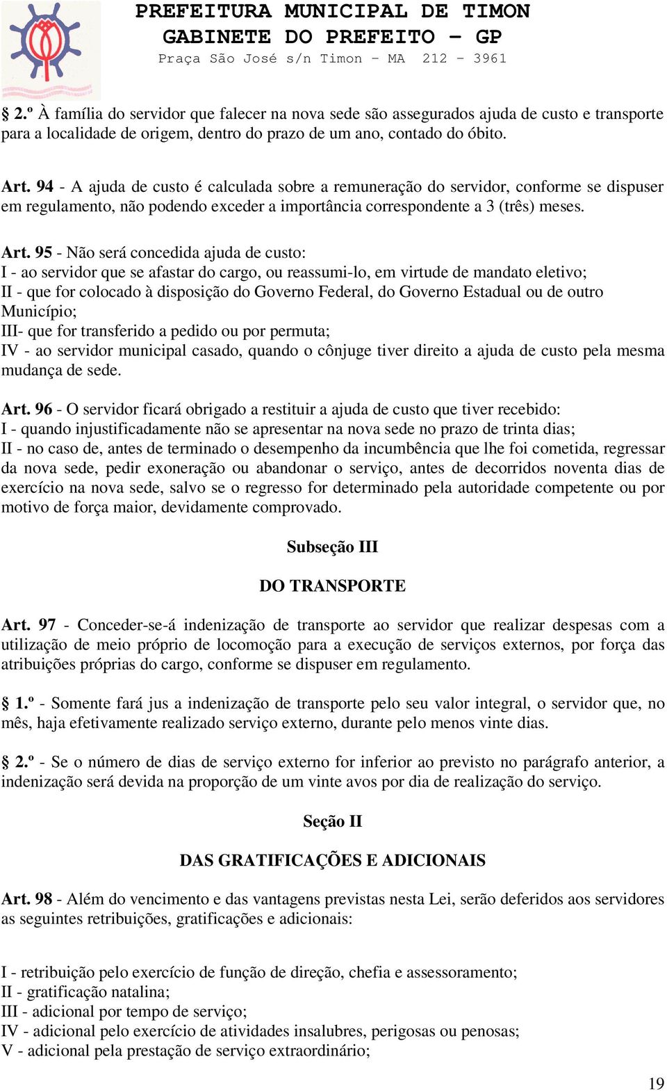 95 - Não será concedida ajuda de custo: I - ao servidor que se afastar do cargo, ou reassumi-lo, em virtude de mandato eletivo; II - que for colocado à disposição do Governo Federal, do Governo