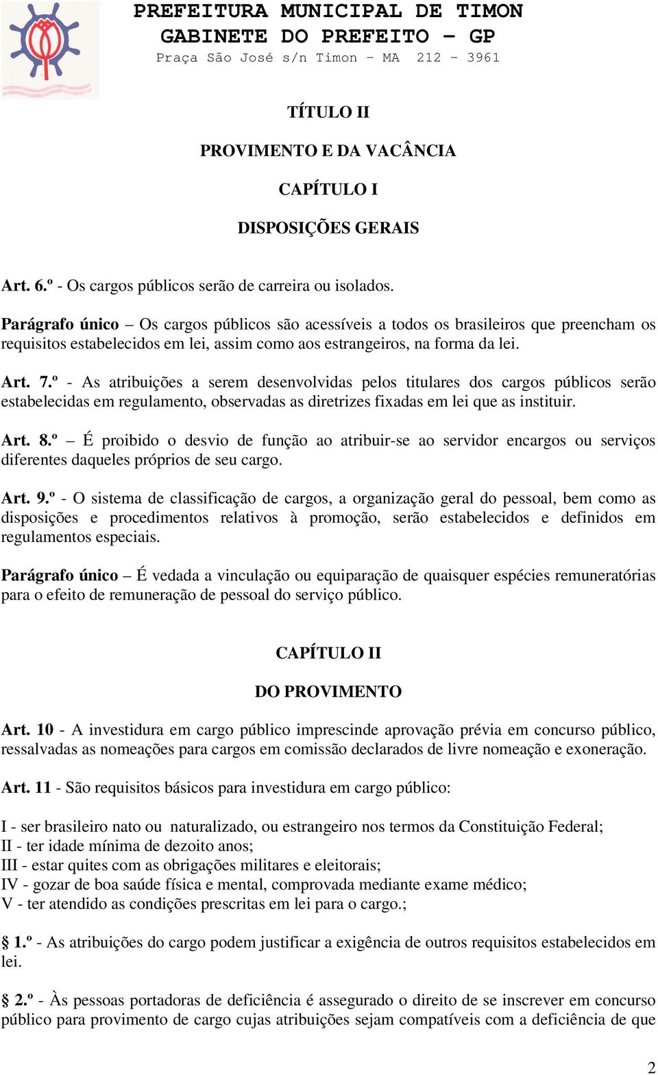 º - As atribuições a serem desenvolvidas pelos titulares dos cargos públicos serão estabelecidas em regulamento, observadas as diretrizes fixadas em lei que as instituir. Art. 8.