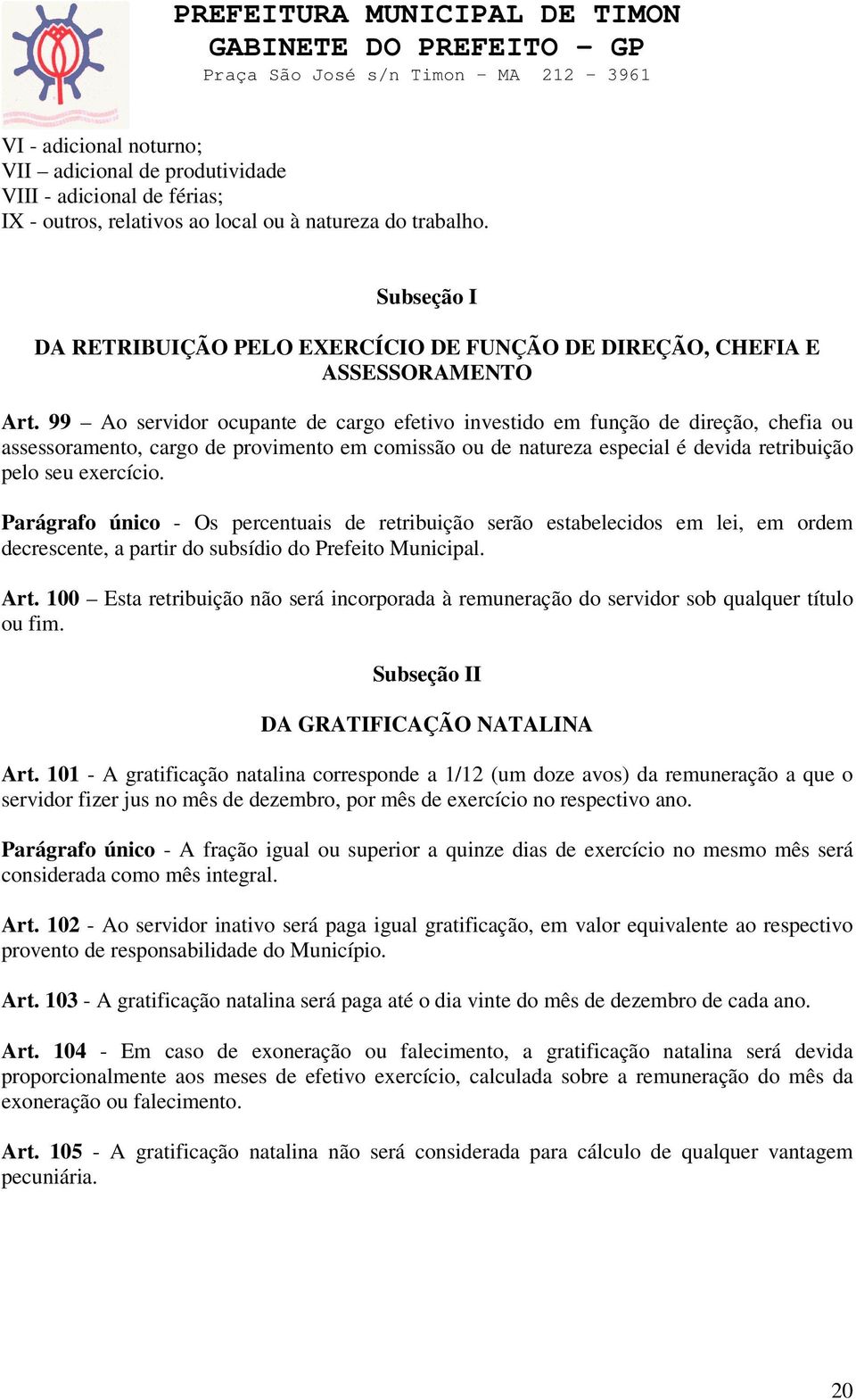 99 Ao servidor ocupante de cargo efetivo investido em função de direção, chefia ou assessoramento, cargo de provimento em comissão ou de natureza especial é devida retribuição pelo seu exercício.