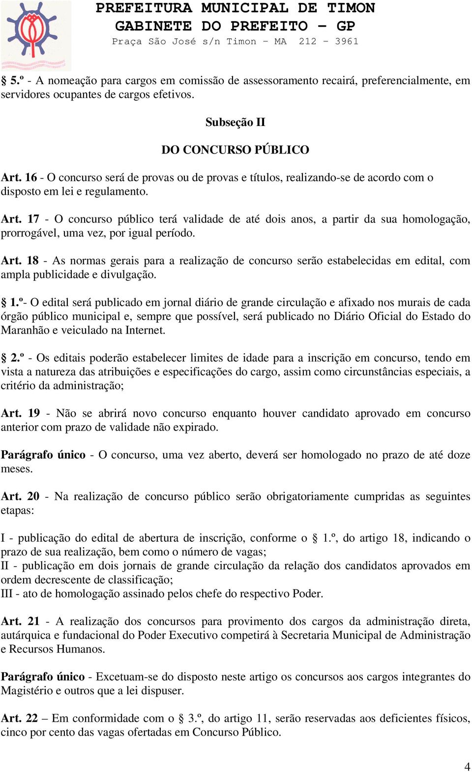 17 - O concurso público terá validade de até dois anos, a partir da sua homologação, prorrogável, uma vez, por igual período. Art.