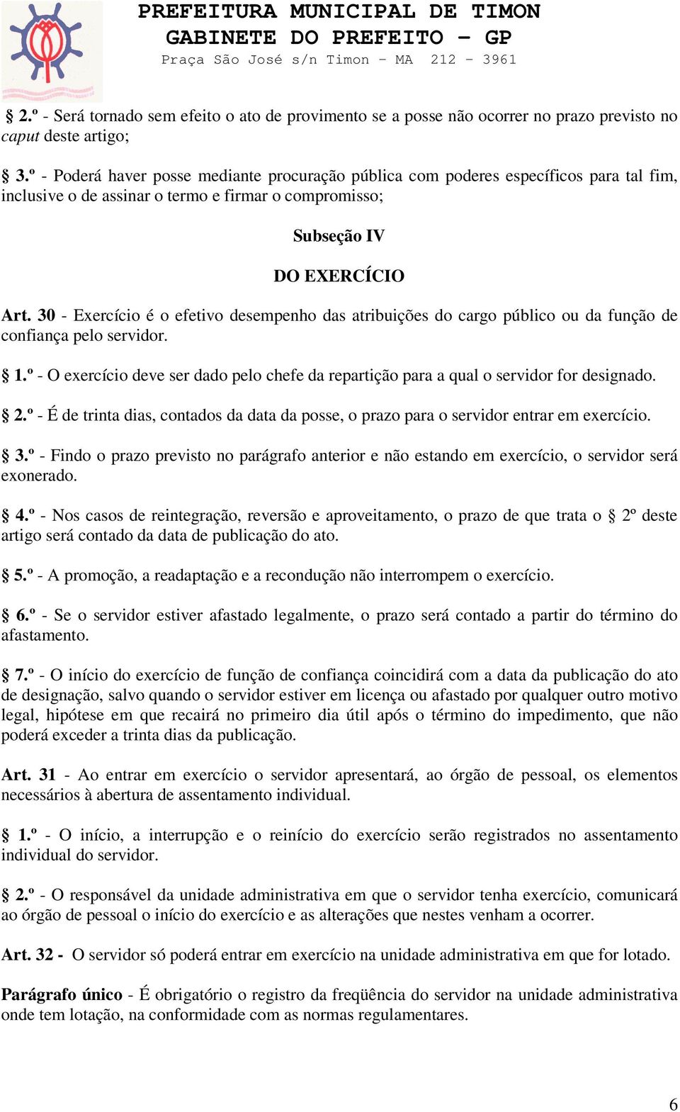 30 - Exercício é o efetivo desempenho das atribuições do cargo público ou da função de confiança pelo servidor. 1.