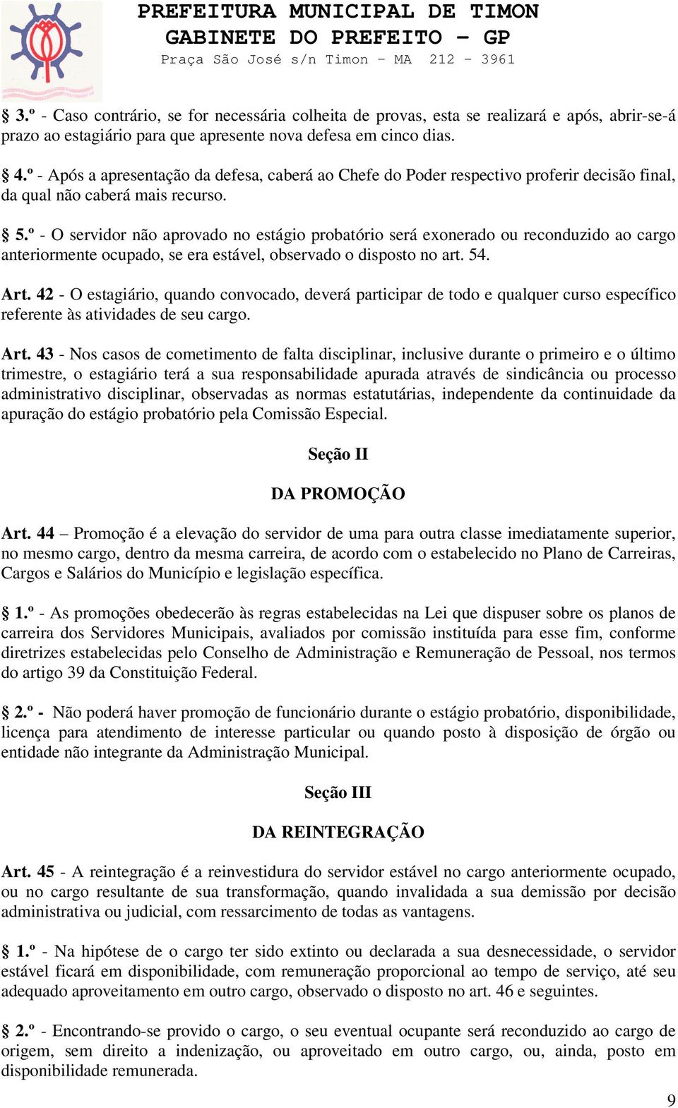 º - O servidor não aprovado no estágio probatório será exonerado ou reconduzido ao cargo anteriormente ocupado, se era estável, observado o disposto no art. 54. Art.