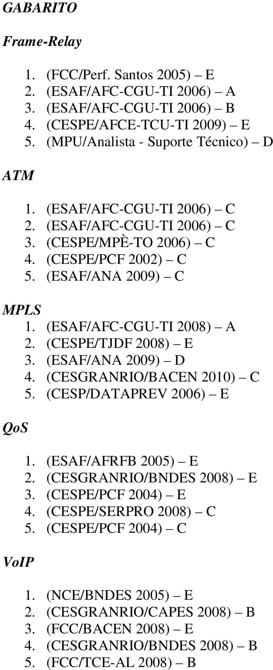 (ESAF/AFC-CGU-TI 2008) A 2. (CESPE/TJDF 2008) E 3. (ESAF/ANA 2009) D 4. (CESGRANRIO/BACEN 2010) C 5. (CESP/DATAPREV 2006) E QoS VoIP 1. (ESAF/AFRFB 2005) E 2.