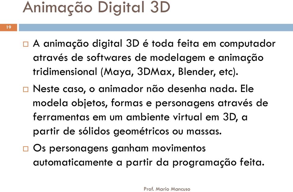 Ele modela objetos, formas e personagens através de ferramentas em um ambiente virtual em 3D, a partir