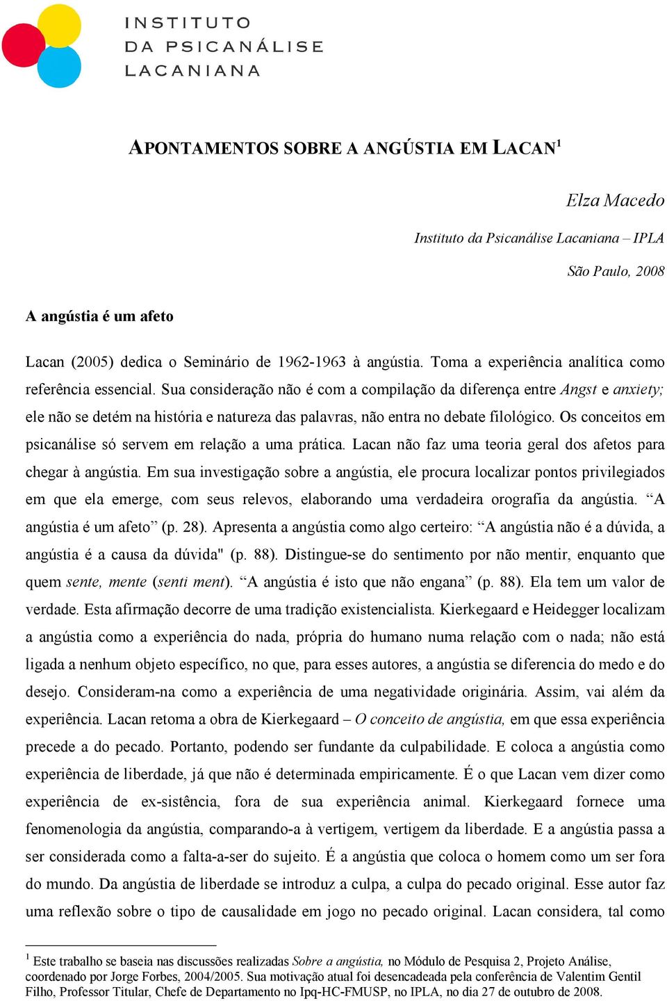 Sua consideração não é com a compilação da diferença entre Angst e anxiety; ele não se detém na história e natureza das palavras, não entra no debate filológico.