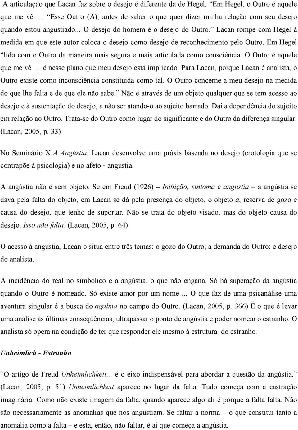 Lacan rompe com Hegel à medida em que este autor coloca o desejo como desejo de reconhecimento pelo Outro. Em Hegel lido com o Outro da maneira mais segura e mais articulada como consciência.