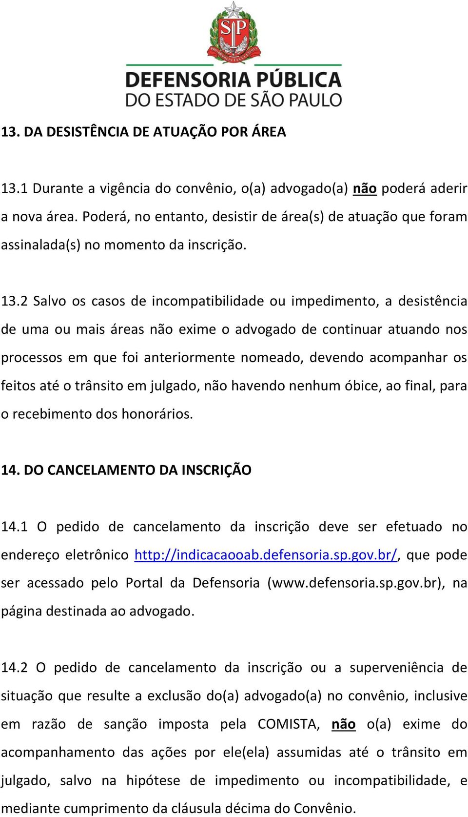 2 Salvo os casos de incompatibilidade ou impedimento, a desistência de uma ou mais áreas não exime o advogado de continuar atuando nos processos em que foi anteriormente nomeado, devendo acompanhar