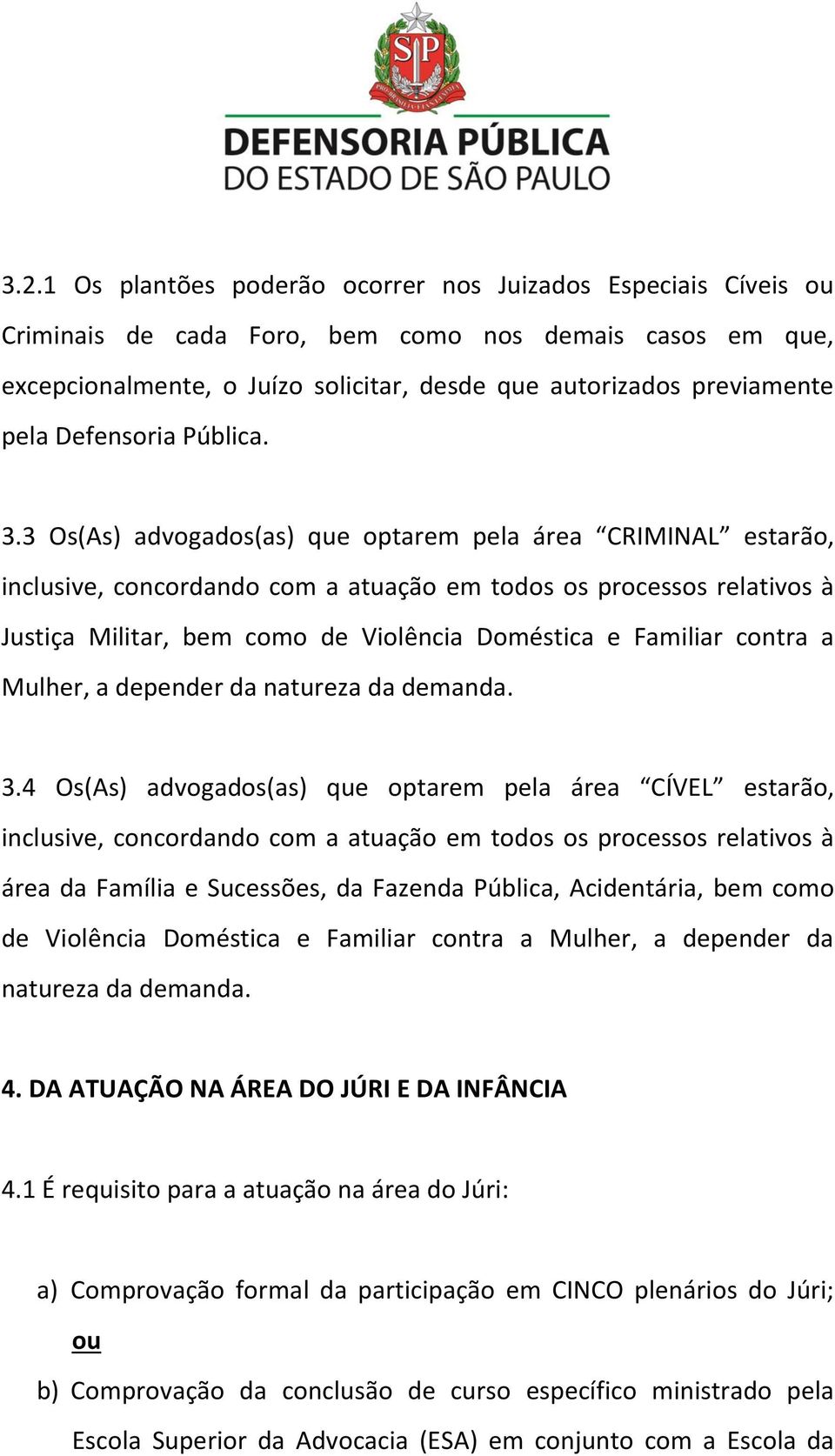 3 Os(As) advogados(as) que optarem pela área CRIMINAL estarão, inclusive, concordando com a atuação em todos os processos relativos à Justiça Militar, bem como de Violência Doméstica e Familiar