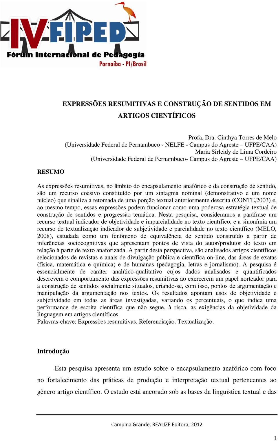 expressões resumitivas, no âmbito do encapsulamento anafórico e da construção de sentido, são um recurso coesivo constituído por um sintagma nominal (demonstrativo e um nome núcleo) que sinaliza a