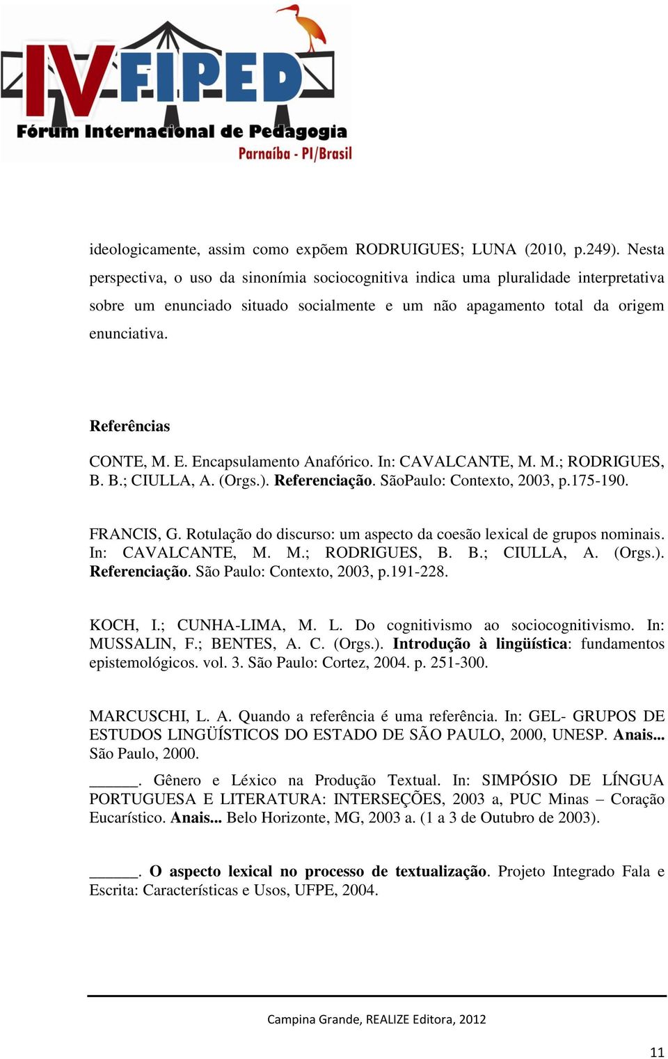 E. Encapsulamento Anafórico. In: CAVALCANTE, M. M.; RODRIGUES, B. B.; CIULLA, A. (Orgs.). Referenciação. SãoPaulo: Contexto, 2003, p.175-190. FRANCIS, G.