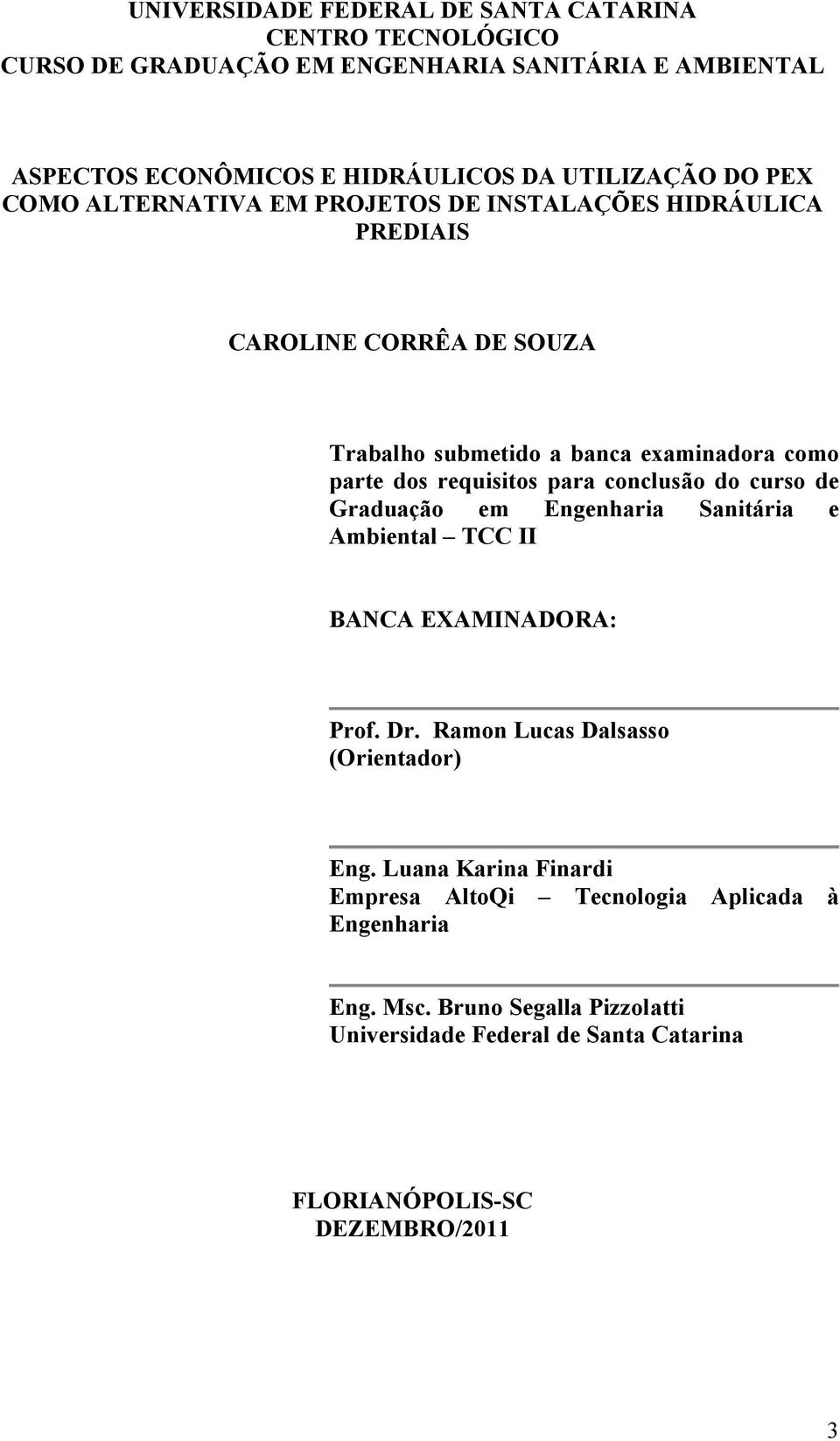 para conclusão do curso de Graduação em Engenharia Sanitária e Ambiental TCC II BANCA EXAMINADORA: Prof. Dr. Ramon Lucas Dalsasso (Orientador) Eng.