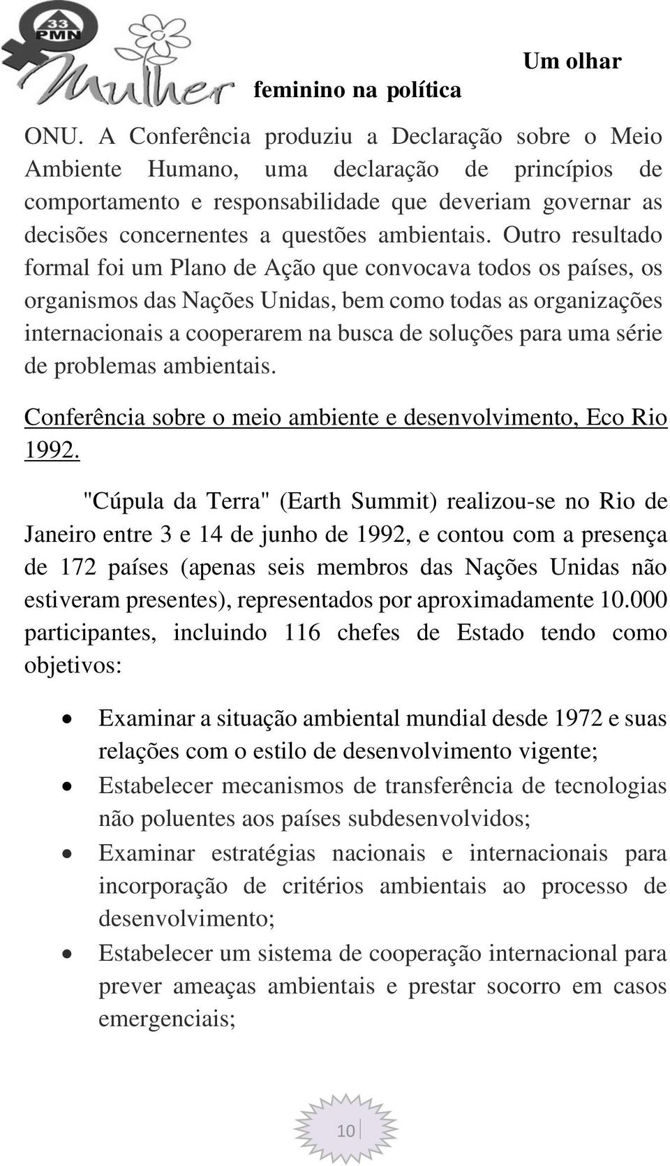 Outro resultado formal foi um Plano de Ação que convocava todos os países, os organismos das Nações Unidas, bem como todas as organizações internacionais a cooperarem na busca de soluções para uma