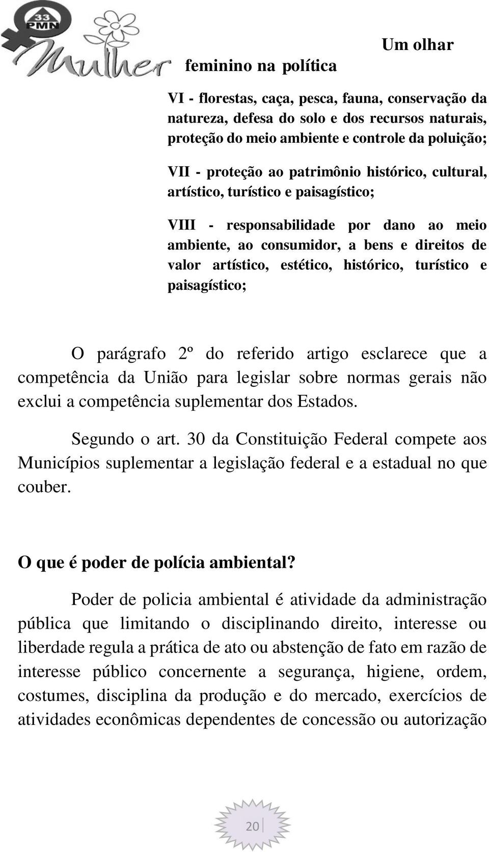parágrafo 2º do referido artigo esclarece que a competência da União para legislar sobre normas gerais não exclui a competência suplementar dos Estados. Segundo o art.