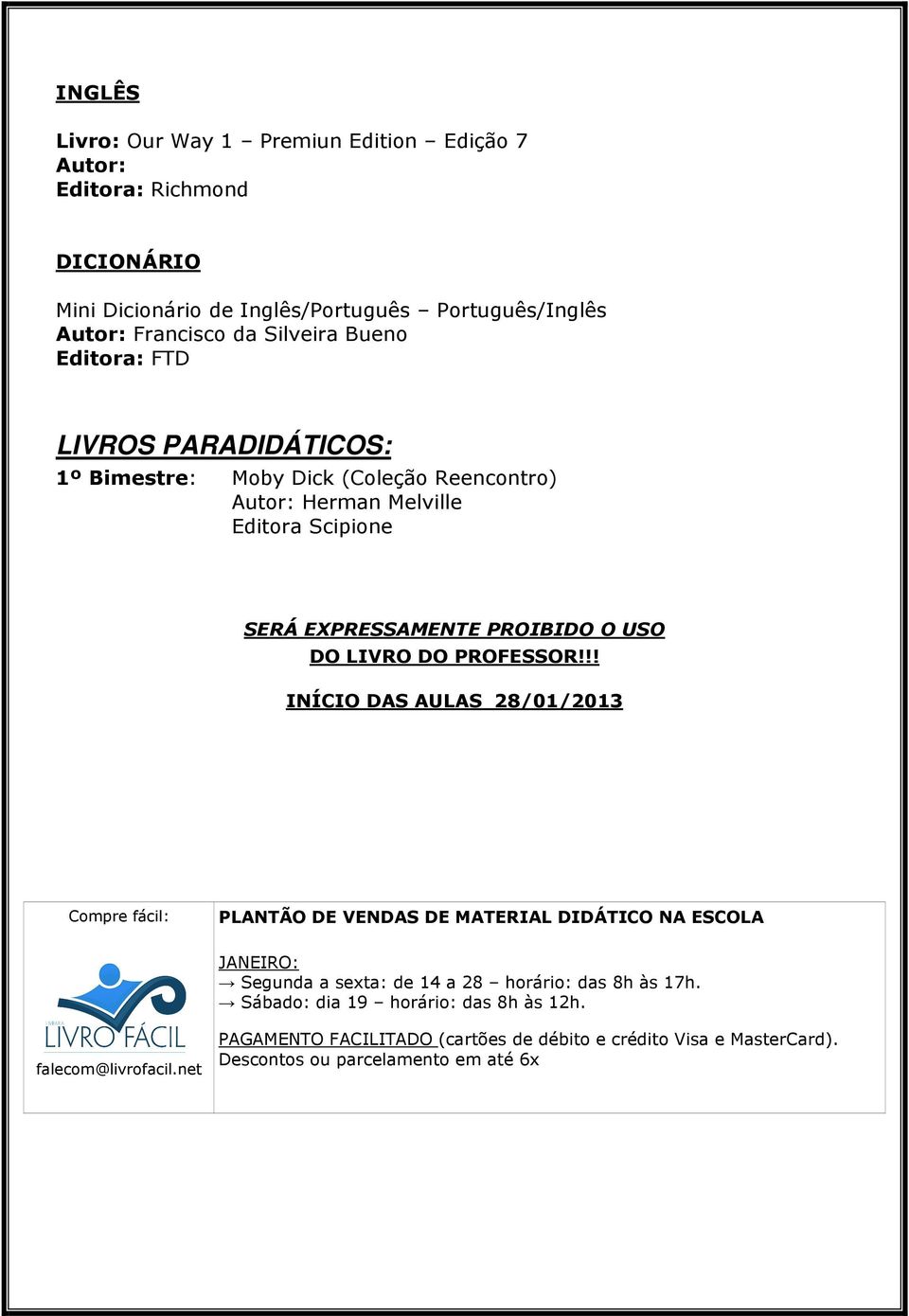 !! INÍCIO DAS AULAS 28/01/2013 Compre fácil: PLANTÃO DE VENDAS DE MATERIAL DIDÁTICO NA ESCOLA JANEIRO: Segunda a sexta: de 14 a 28 horário: das 8h às 17h.