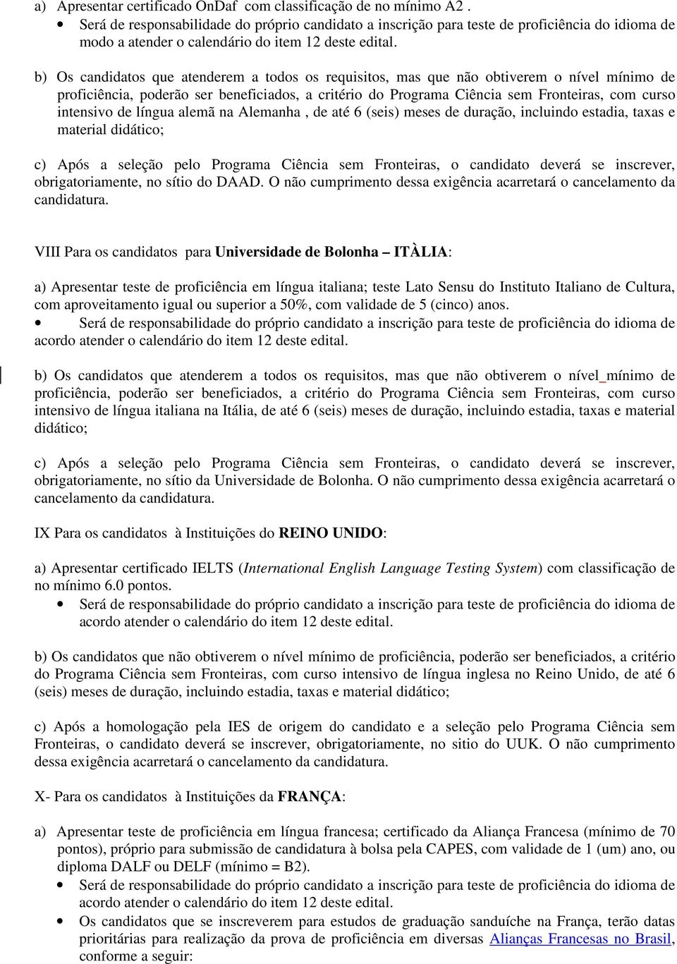 intensivo de língua alemã na Alemanha, de até 6 (seis) meses de duração, incluindo estadia, taxas e material didático; c) Após a seleção pelo Programa Ciência sem Fronteiras, o candidato deverá se